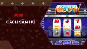 Bật mí cách săn hũ đỉnh cao nhanh thắng tại UU88