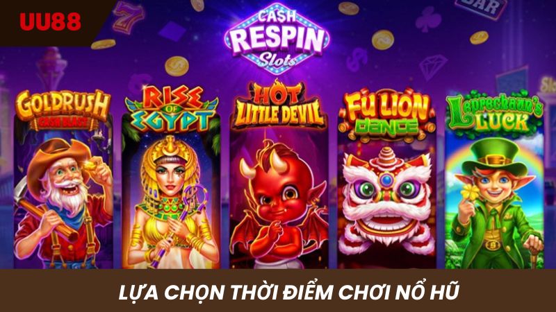 Lựa chọn thời điểm “vàng” dễ nổ hũ
