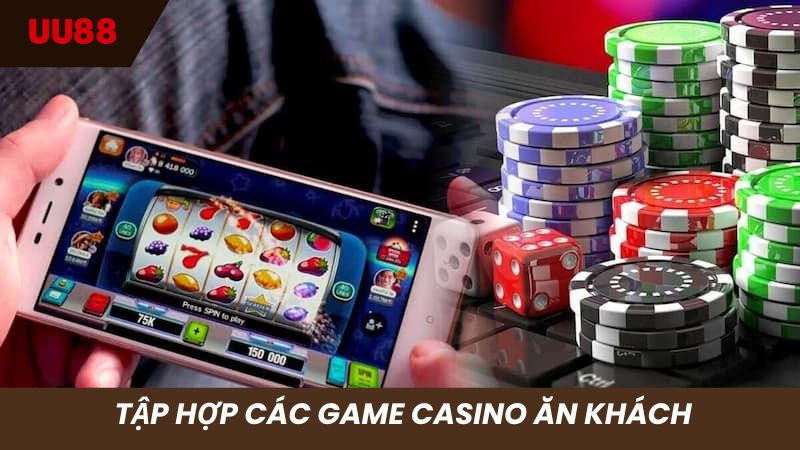 Tập hợp các game casino ăn khách, thưởng lớn nhất