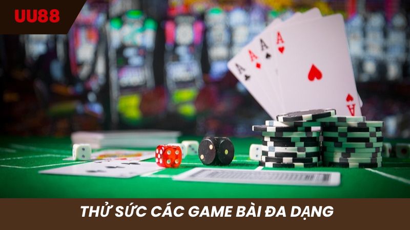 Thử sức với các trò game bài được ưa thích