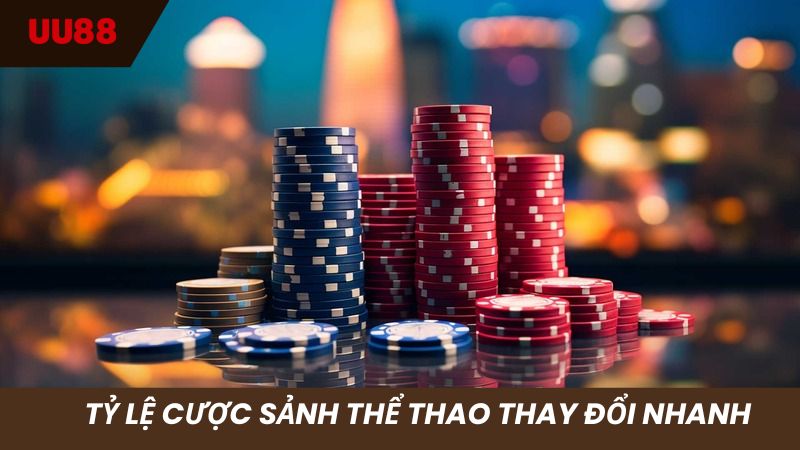 Tỷ lệ bảng kèo có thể thay đổi liên tục