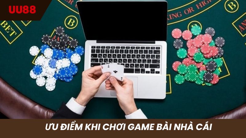 Tận hưởng hàng loạt ưu điểm khi chơi Game bài