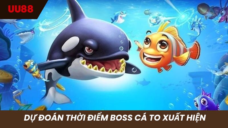 Nhận biết thời điểm boss cá to xuất hiện